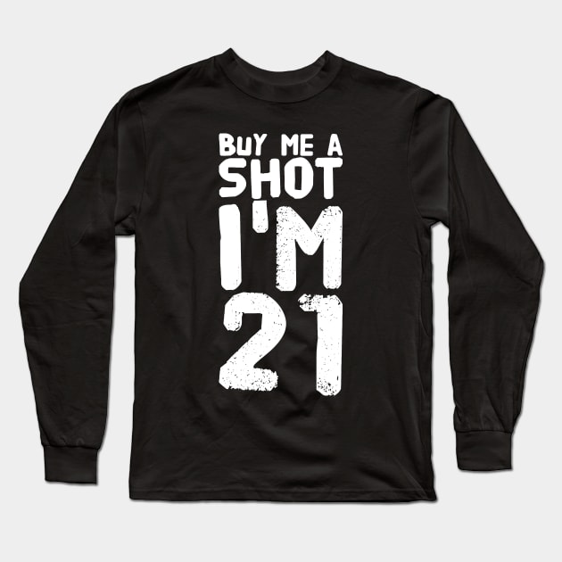 Buy Me a Shot I'm 21 Long Sleeve T-Shirt by captainmood